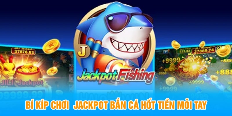 Bí kíp chơi  jackpot bắn cá hốt tiền mỏi tay