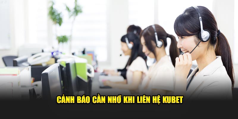 Cảnh báo cần nhớ khi liên hệ KUBET