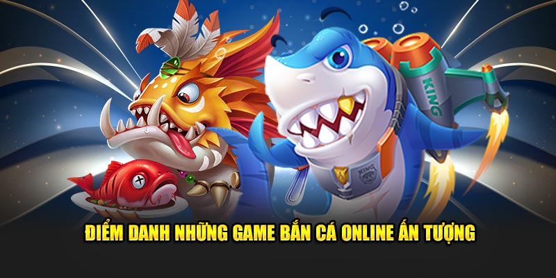 Điểm danh những  game bắn cá online ấn tượng