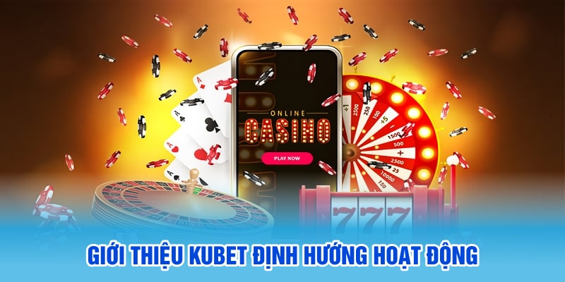 Giới thiệu Kubet định hướng hoạt động