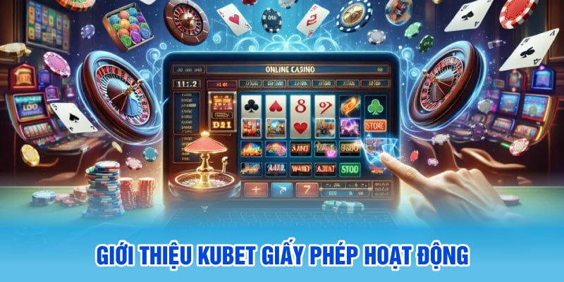 Giới thiệu Kubet về chứng nhận hoạt động hợp pháp