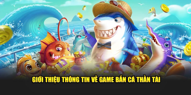 Giới thiệu thông tin về game giải trí bắn cá thần tài