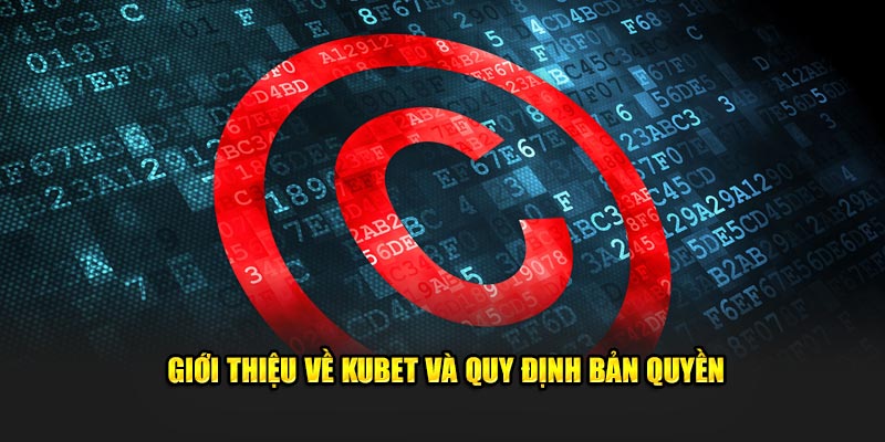 Giới thiệu Kubet cùng chính sách quy định bản quyền