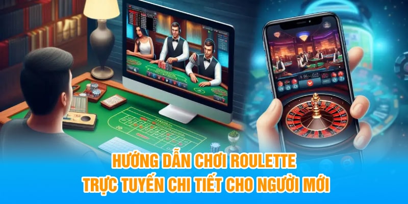 Hướng Dẫn Chơi Roulette Trực Tuyến Chi Tiết Cho Người Mới