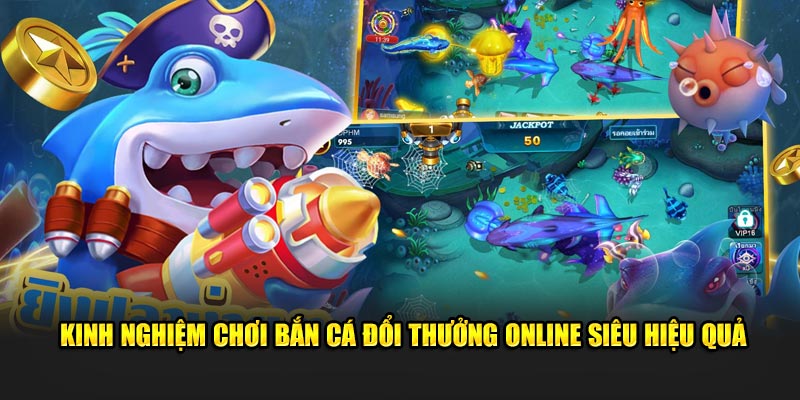 Kinh nghiệm chơi bắn cá đổi thưởng online siêu hiệu quả