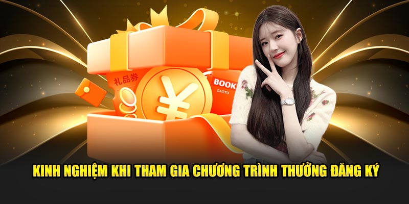 Kinh nghiệm tham gia thưởng đăng ký tại nhà cái