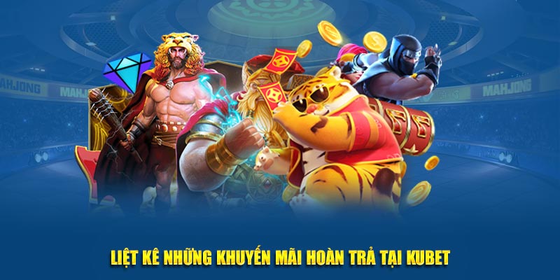 Liệt kê những khuyến mãi hoàn trả tại KUBET