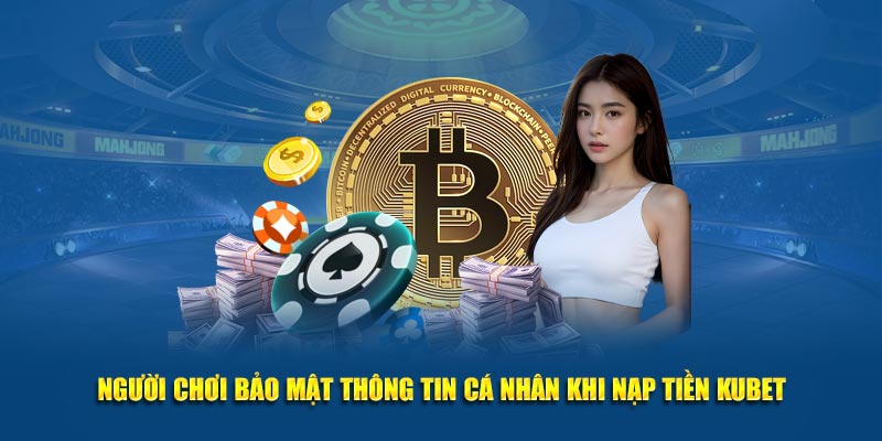 Người chơi bảo mật thông tin cá nhân khi nạp tiền KUBET