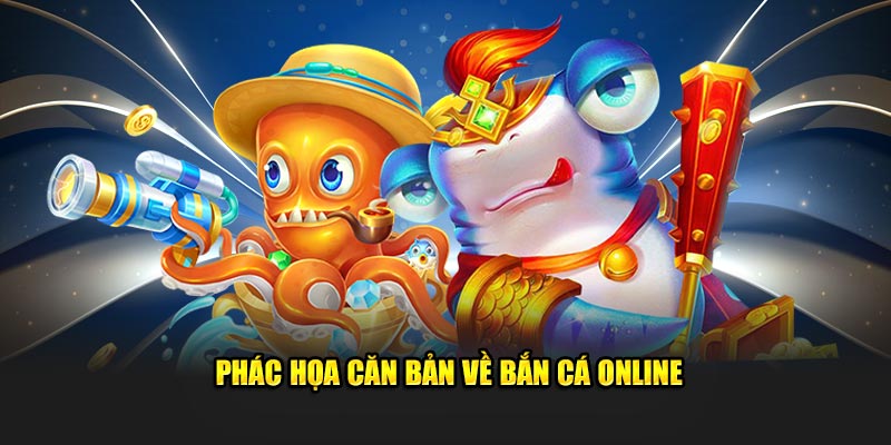 Phác họa căn bản về bắn cá online