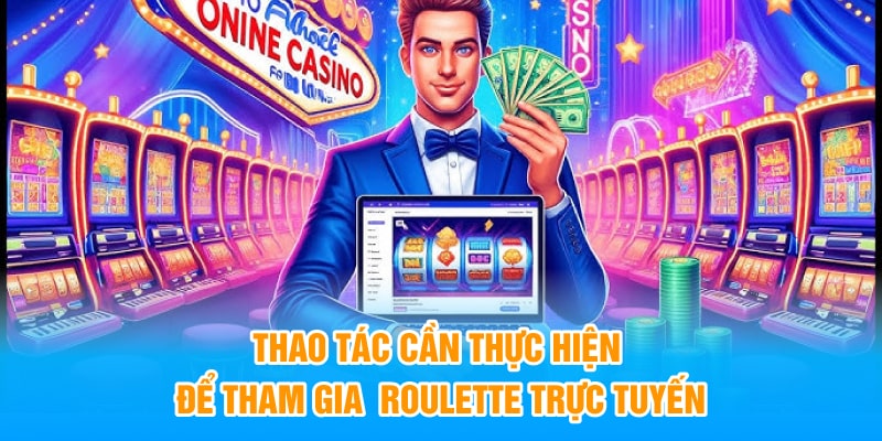 Thao tác cần thực hiện để tham gia  Roulette trực tuyến