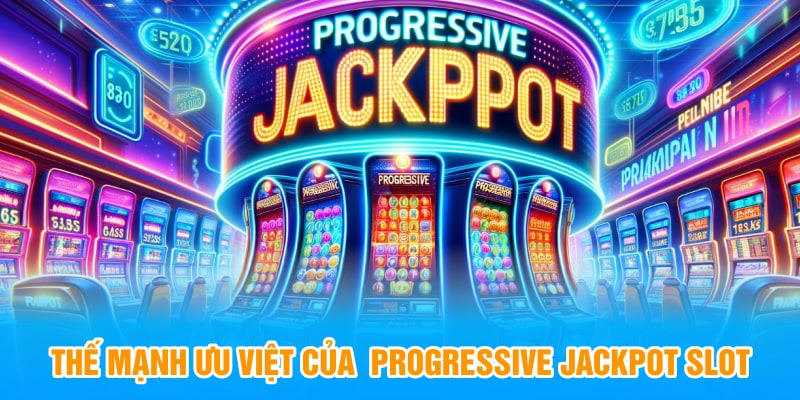 Thế mạnh ưu việt của Progressive Jackpot Slot 